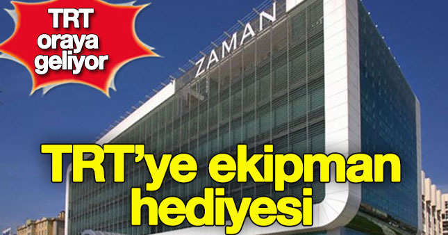 Zaman'ın ekipmanları TRT'ye devredilecek