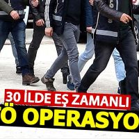30 ilde eş zamanlı FETÖ operasyonu