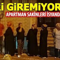 Apartman sakinleri isyanda! İçeri giremiyorlar