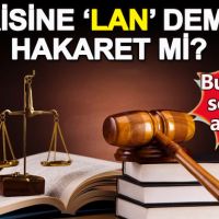 Birisine 'Lan' demek hakaret mi?