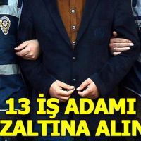 Bursa'da 13 iş adamı gözaltına alındı