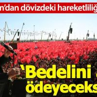 Erdoğan'dan döviz tepkisi: Bedelini ağır ödeyeceksiniz