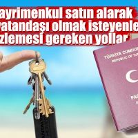 Ev satın alarak Türk vatandaşı olmak isteyenler ne yapmalı?