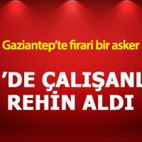 Gaziantep'te firari asker AVM'de dehşet saçtı