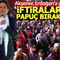 Meral Akşener'den Erdoğan'a: İftiralarına papuç bırakmam