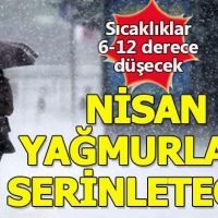 Nisan ayında yağacak yağmurlar hava sıcaklığını kıracak
