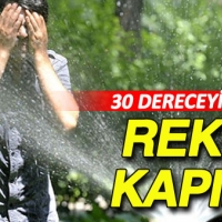 Rekor sıcaklıklar kapıda