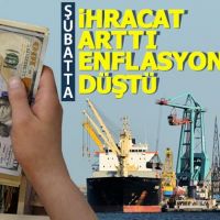 Şubat ayında ihracat arttı, enflasyon düştü