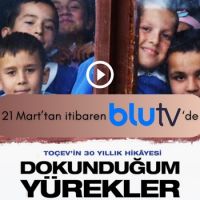 TOÇEV' in 30 Yıllık Hikayesi "Dokunduğum Yürekler" filmi BLU TV'de