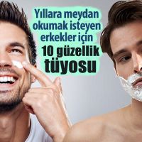 Yıllara meydan okumak isteyen erkekler için 10 güzellik tüyosu