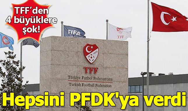 TFF'den dört büyüklere şok! Hepsini PFDK'ya sevk etti