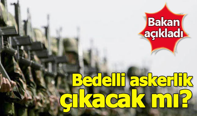 2018'de bedelli askerlik çıkacak mı - Milli Savunma Bakanı açıkladı