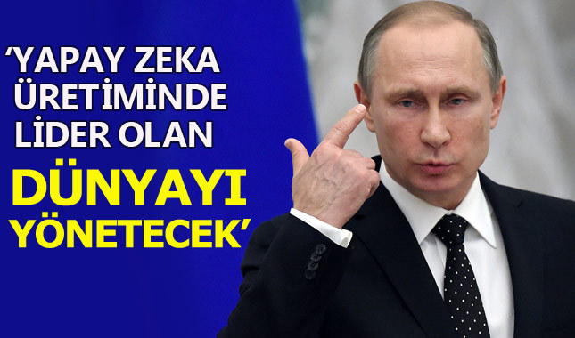 Putin: Yapay zeka üretiminde lider olan dünyayı yönetecek