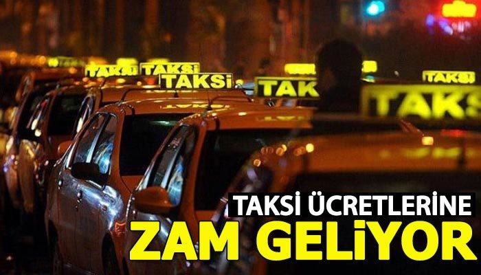 Taksi ücretlerine zam geliyor