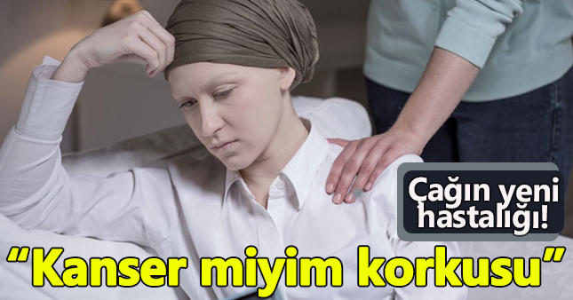 Kanser gibi tehlikeli hastalık:'Kanser miyim'