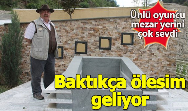  Mezarını çok beğenen Yakup Yavru, "Hemen ölesim geliyor" dedi