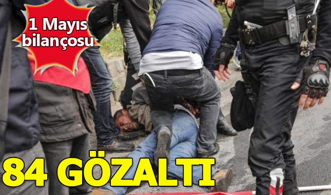 1 Mayıs'ta 84 kişi gözaltına alındı