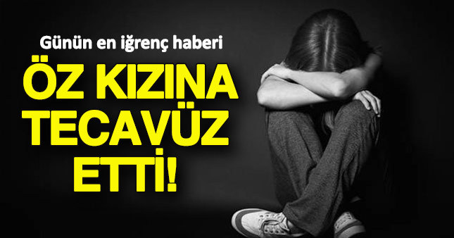 12 yaşındaki öz kızına tecavüz etti!
