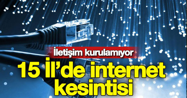 15 İlde internet kesintisi 