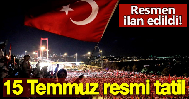 15 Temmuz resmi tatil ilan edildi