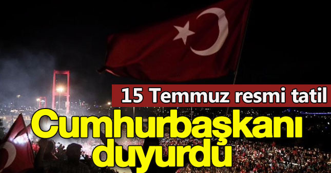 15 Temmuz resmi tatil ilan edilecek