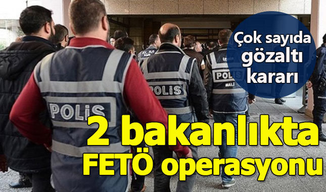 2 bakanlıkta FETÖ operasyonu: 133 gözaltı kararı