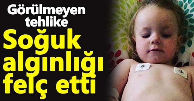 2 yaşında soğuk allgınlığı felç etti