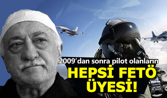 2009'dan sonraki jet pilotlarının hepsi FETÖ üyesi