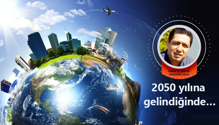 2050 yılına gelindiğinde…