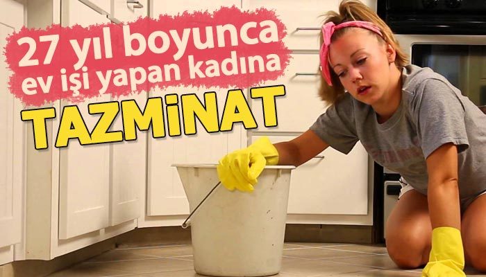 27 yıl boyunca ev işi yapan kadına tazminat