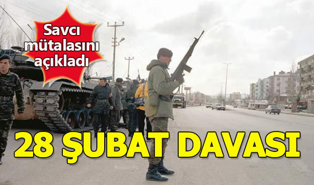 28 Şubat davasında istenen cezalar belli oldu
