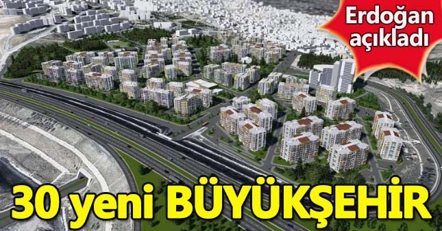 30 yeni büyükşehir geliyor
