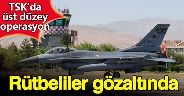 40 rütbeli asker gözaltına alındı