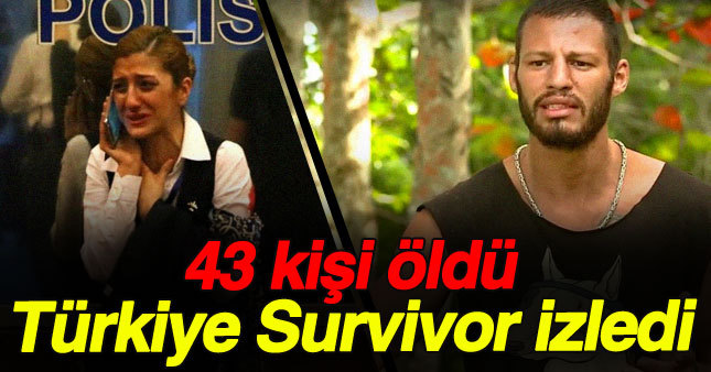 43 kişi öldü Türkiye Survivor izledi