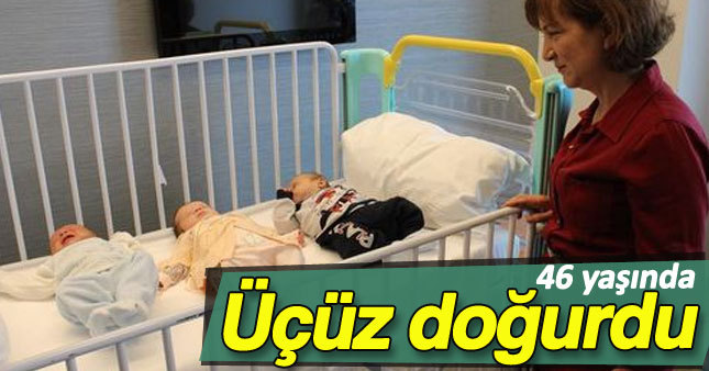 46 yaşında üçüz doğurdu