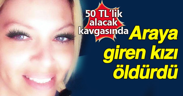 50 TL'lik alacak için araya giren kadını öldürdü