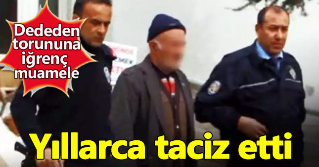 70 yaşındaki emekli öğretmen yıllarca torununu taciz etti
