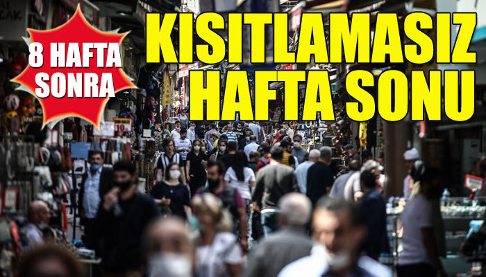 8 hafta sonra kısıtlamasız hafta sonu