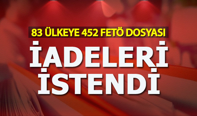 452 FETÖ'cünün iade dosyası 83 ülkeye gönderildi