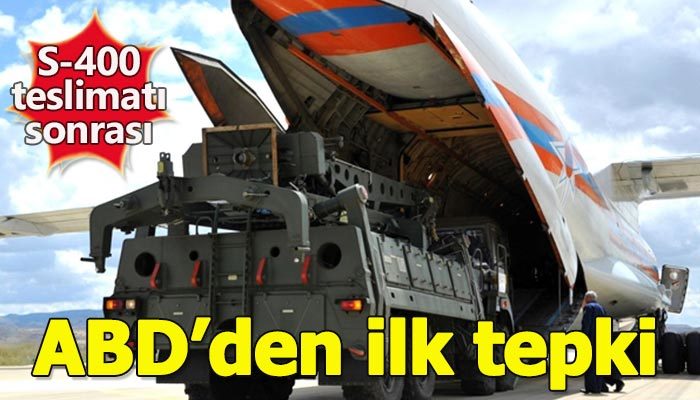 ABD'den S-400 teslimatına ilk tepki