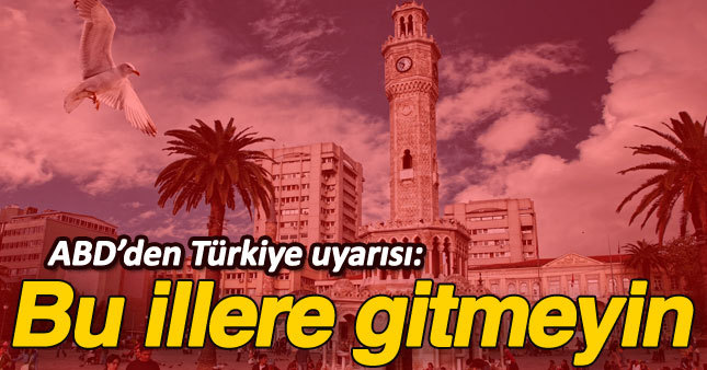 ABD'den vatandaşlarına Türkiye uyarısı: Bu 19 kente gitmeyin