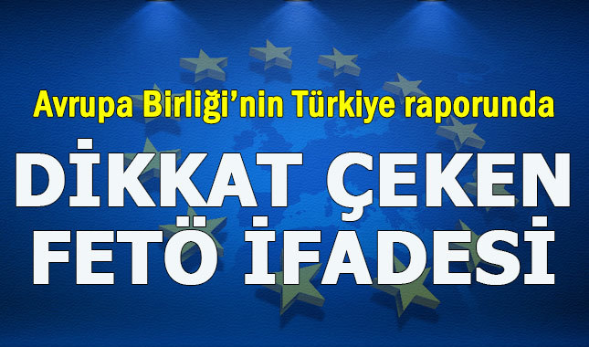AB'nin Türkiye raporunda FETÖ için dikkat çeken ifade