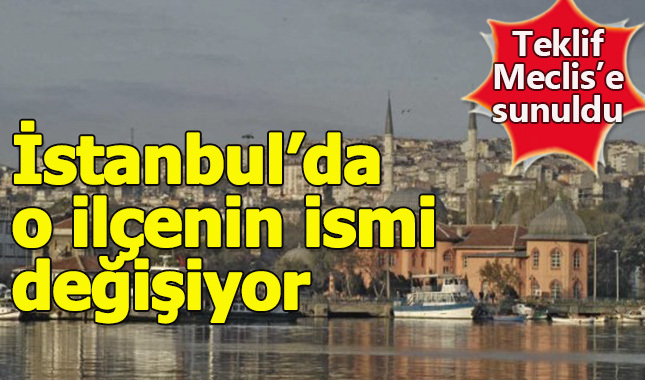AK Parti teklif etti, İstanbul'da o ilçenin adı değişiyor