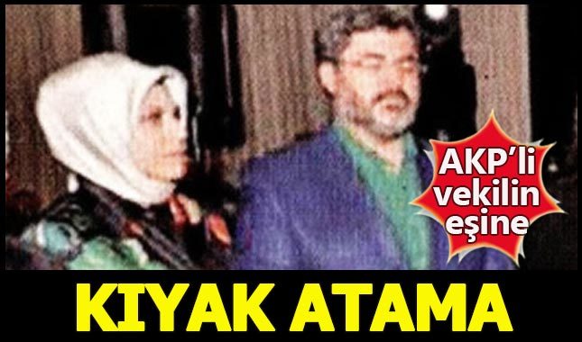 AK Parti'li milletvekilinin eşine torpilli atama