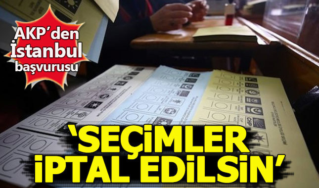 AKP, İstanbul'da seçimlerin iptali için başvuru yaptı
