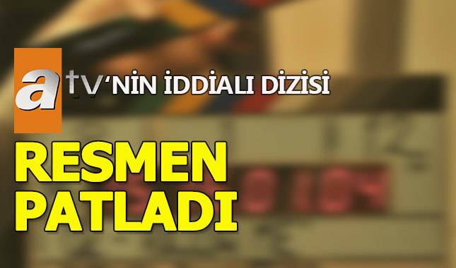 ATV'nin büyük umutlarla başlayan dizisi resmen patladı