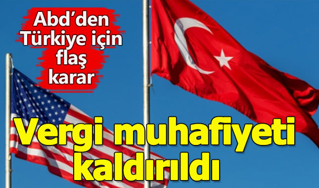 Abd Türkiye'yi vergi muhafiyetinden çıkardı