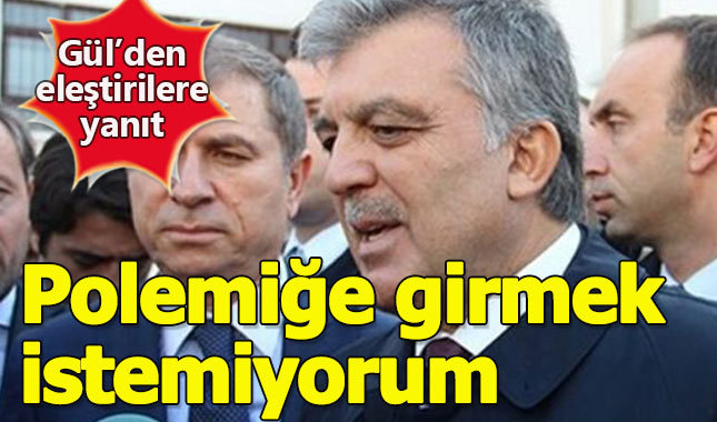 Abdullah Gül'den eleştirilere yanıt: Polemiğe girmek istemiyorum