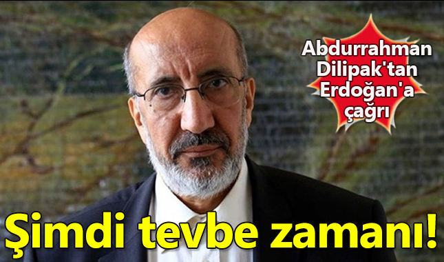 Abdurrahman Dilipak'tan Erdoğan'a: Şimdi tevbe zamanı!