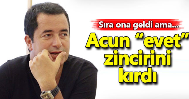 Acun "ben de varım" zincirini kırdı